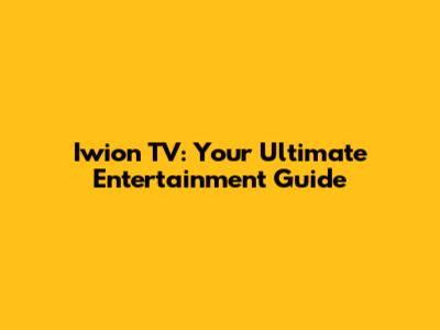 Iwion TV: Your Ultimate Entertainment Guide