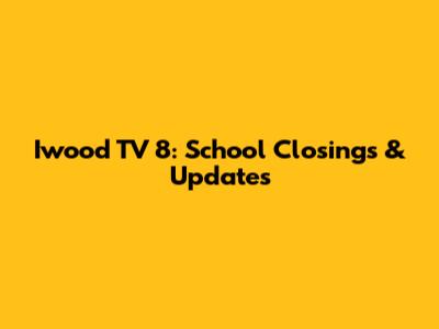 Iwood TV 8: School Closings & Updates