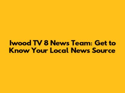 Iwood TV 8 News Team: Get to Know Your Local News Source
