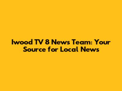 Iwood TV 8 News Team: Your Source for Local News