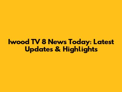 Iwood TV 8 News Today: Latest Updates & Highlights