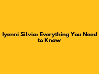 Iyenni Silvia: Everything You Need to Know