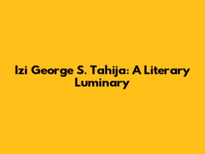 Izi George S. Tahija: A Literary Luminary