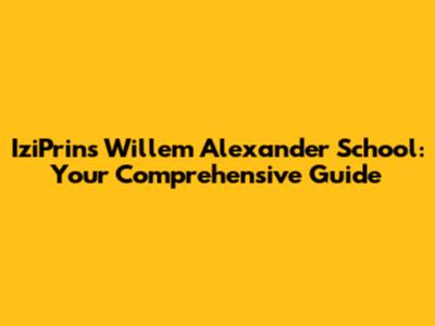 IziPrins Willem Alexander School: Your Comprehensive Guide