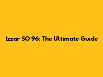 Izzar SO 96: The Ultimate Guide