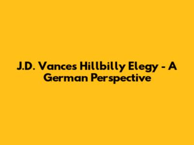 J.D. Vance's 'Hillbilly Elegy' - A German Perspective
