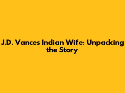 J.D. Vance's Indian Wife: Unpacking the Story
