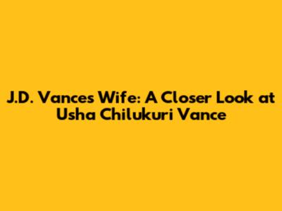 J.D. Vance's Wife: A Closer Look at Usha Chilukuri Vance