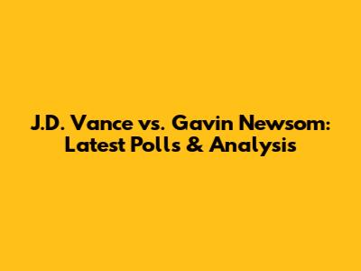 J.D. Vance vs. Gavin Newsom: Latest Polls & Analysis