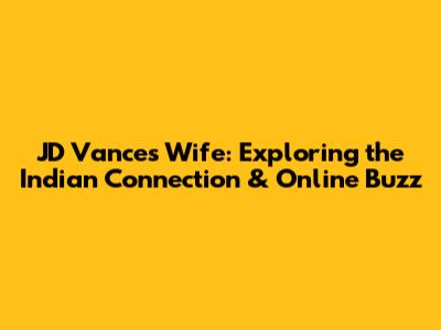 JD Vance's Wife: Exploring the Indian Connection & Online Buzz