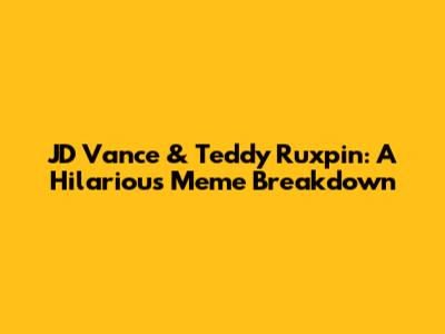 JD Vance & Teddy Ruxpin: A Hilarious Meme Breakdown