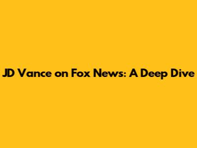 JD Vance on Fox News: A Deep Dive