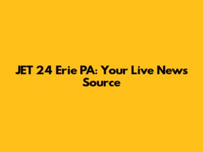 JET 24 Erie PA: Your Live News Source