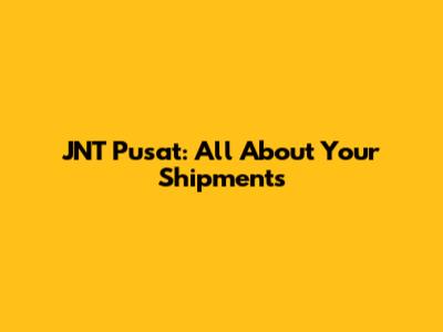 JNT Pusat: All About Your Shipments