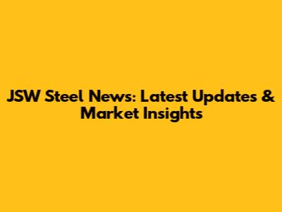 JSW Steel News: Latest Updates & Market Insights