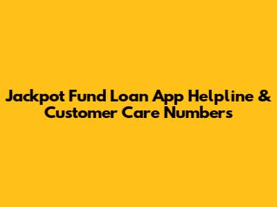 Jackpot Fund Loan App Helpline & Customer Care Numbers