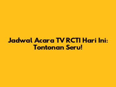 Jadwal Acara TV RCTI Hari Ini: Tontonan Seru!