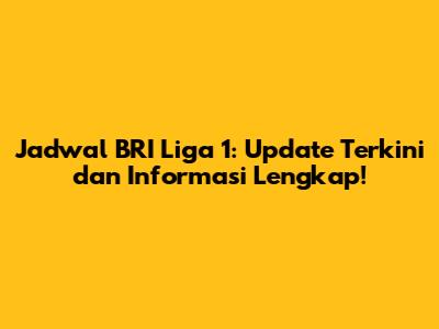 Jadwal BRI Liga 1: Update Terkini dan Informasi Lengkap!