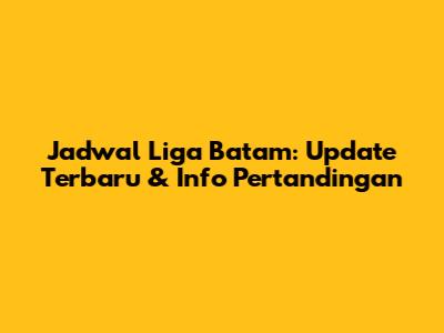 Jadwal Liga Batam: Update Terbaru & Info Pertandingan