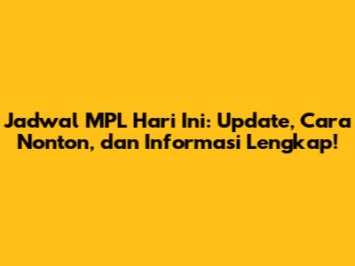 Jadwal MPL Hari Ini: Update, Cara Nonton, dan Informasi Lengkap!