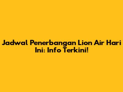 Jadwal Penerbangan Lion Air Hari Ini: Info Terkini!