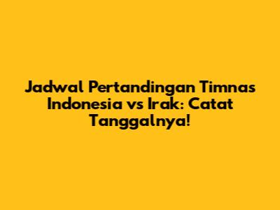 Jadwal Pertandingan Timnas Indonesia vs Irak: Catat Tanggalnya!