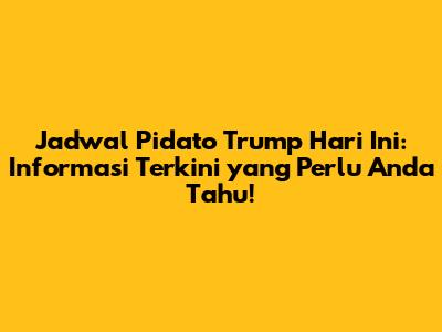Jadwal Pidato Trump Hari Ini: Informasi Terkini yang Perlu Anda Tahu!