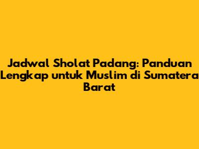 Jadwal Sholat Padang: Panduan Lengkap untuk Muslim di Sumatera Barat