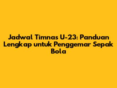 Jadwal Timnas U-23: Panduan Lengkap untuk Penggemar Sepak Bola