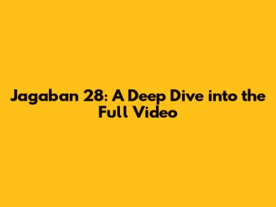 Jagaban 28: A Deep Dive into the Full Video