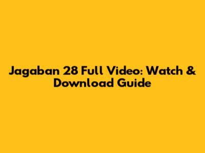 Jagaban 28 Full Video: Watch & Download Guide