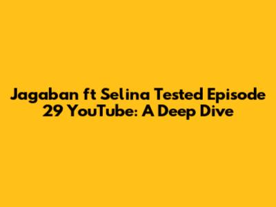 Jagaban ft Selina Tested Episode 29 YouTube: A Deep Dive