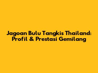 Jagoan Bulu Tangkis Thailand: Profil & Prestasi Gemilang