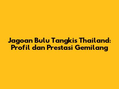 Jagoan Bulu Tangkis Thailand: Profil dan Prestasi Gemilang
