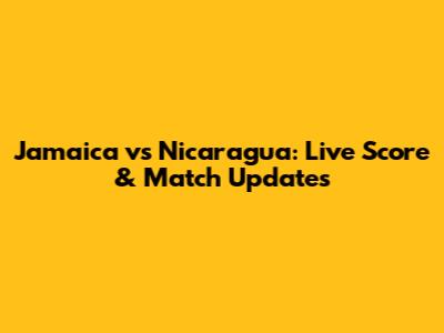 Jamaica vs Nicaragua: Live Score & Match Updates
