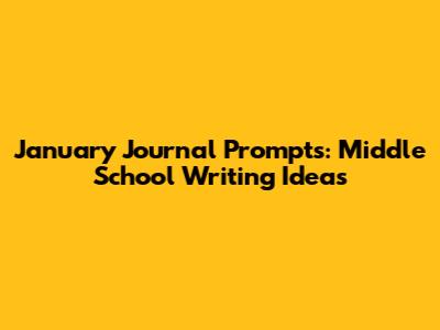 January Journal Prompts: Middle School Writing Ideas