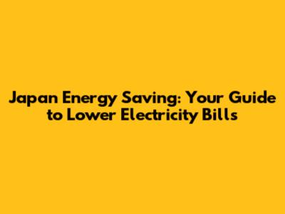 Japan Energy Saving: Your Guide to Lower Electricity Bills