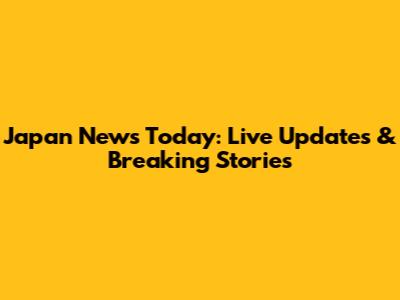 Japan News Today: Live Updates & Breaking Stories