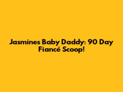 Jasmine's Baby Daddy: 90 Day Fiancé Scoop!