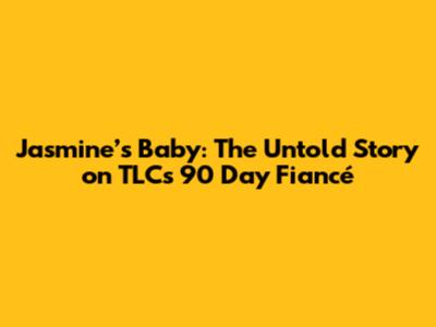Jasmine’s Baby: The Untold Story on TLC's 90 Day Fiancé