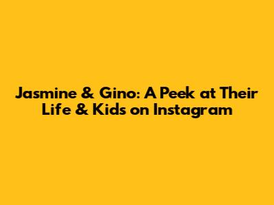 Jasmine & Gino: A Peek at Their Life & Kids on Instagram