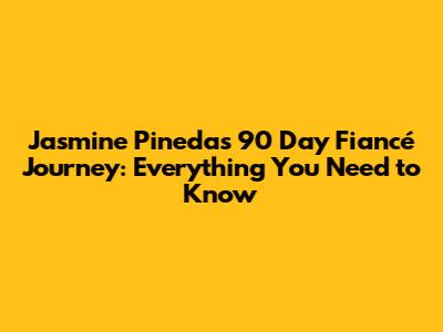 Jasmine Pineda's 90 Day Fiancé Journey: Everything You Need to Know