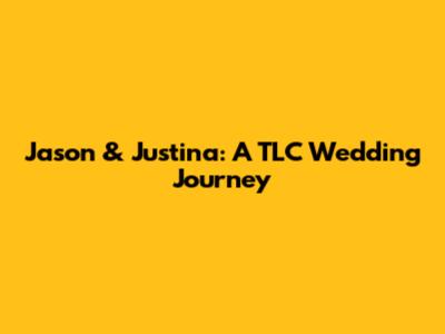 Jason & Justina: A TLC Wedding Journey
