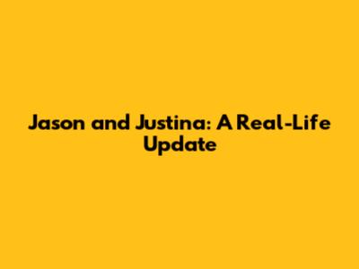 Jason and Justina: A Real-Life Update