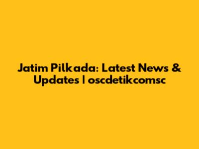 Jatim Pilkada: Latest News & Updates | oscdetikcomsc