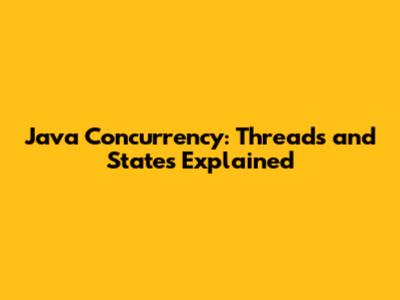 Java Concurrency: Threads and States Explained