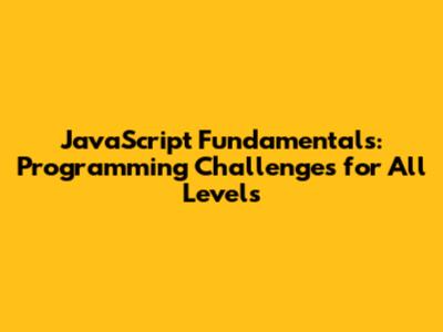 JavaScript Fundamentals: Programming Challenges for All Levels