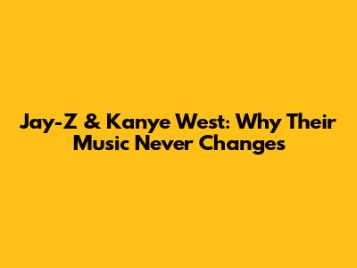 Jay-Z & Kanye West: Why Their Music Never Changes