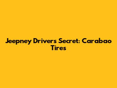 Jeepney Driver's Secret: Carabao Tires