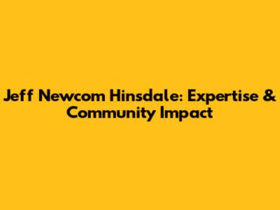 Jeff Newcom Hinsdale: Expertise & Community Impact